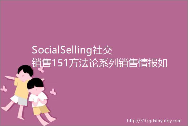 SocialSelling社交销售151方法论系列销售情报如何挖掘